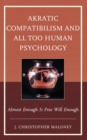 Image for Akratic Compatibilism and All Too Human Psychology: Almost Enough Is Free Will Enough