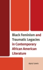 Image for Black feminism and traumatic legacies in contemporary African American literature