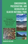 Image for Conservation, preservation, and recreation at Glacier National Park: navigating tensions of purpose in the National Park Service