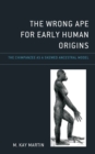 Image for The wrong ape for early human origins  : the chimpanzee as a skewed ancestral model