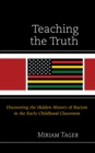 Image for Teaching the truth  : uncovering the hidden history of racism in the early childhood classroom