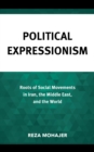Image for Political Expressionism: Roots of Social Movements in Iran, the Middle East, and the World