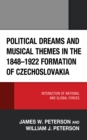 Image for Political dreams and musical themes in the 1848-1922 formation of Czechoslovakia: interaction of national and global forces