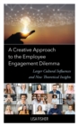 Image for A creative approach to the employee engagement dilemma  : larger cultural influences and new theoretical insights
