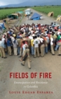 Image for Fields of Fire: Emancipation and Resistance in Colombia