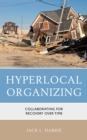 Image for Hyperlocal Organizing : Collaborating for Recovery Over Time
