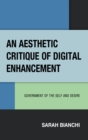 Image for An Aesthetic Critique of Digital Enhancement: Government of the Self and Desire