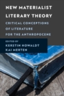 Image for New materialist literary theory  : critical conceptions of literature for the Anthropocene