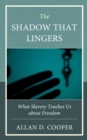Image for The Shadow That Lingers: What Slavery Teaches Us About Freedom
