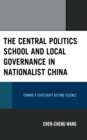 Image for The Central Politics School and local governance in nationalist China  : toward a statecraft beyond science