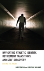 Image for Navigating athletic identity, retirement transitions, and self-discovery  : exiting the arena