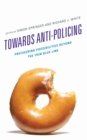 Image for Towards anti-policing  : prefiguring possibilities beyond the thin blue line