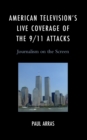 Image for American Television&#39;s Live Coverage of the 9/11 Attacks: Journalism on the Screen