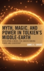 Image for Myth, magic, and power in Tolkien&#39;s Middle-earth  : developing a model for understanding power and leadership