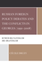 Image for Russian foreign policy debates and the conflicts in Georgia (1991-2008)  : between multilateralism and unilateralism