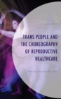 Image for Trans people and the choreography of reproductive health care  : dancing outside the lines
