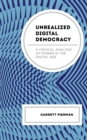 Image for Unrealized digital democracy  : a critical analysis of power in the digital age