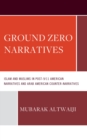 Image for Ground Zero narratives  : Islam and Muslims in post-9/11 American narratives and Arab American counter-narratives
