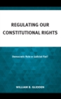 Image for Regulating our constitutional rights  : democratic rule or judicial fiat?