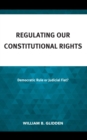 Image for Regulating Our Constitutional Rights: Democratic Rule or Judicial Fiat?