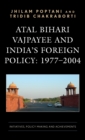 Image for Atal Bihari Vajpayee and India’s Foreign Policy: 1977-2004