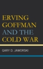 Image for Erving Goffman and the Cold War