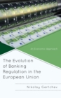 Image for The Evolution of Banking Regulation in the European Union: An Economic Approach