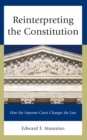 Image for Reinterpreting the Constitution  : how the Supreme Court changes the law