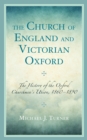 Image for The Church of England and Victorian Oxford  : the history of the Oxford Churchmen&#39;s Union, 1860-1890