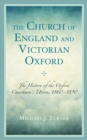 Image for The Church of England and Victorian Oxford: The History of the Oxford Churchmen&#39;s Union, 1860-1890