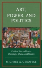 Image for Art, Power, and Politics: Political Storytelling in Paintings, Music, and Movies