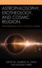 Image for Astrophilosophy, exotheology, and cosmic religion  : extraterrestrial life in a process universe
