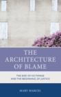 Image for The Architecture of Blame: The End of Victimage and the Beginning of Justice