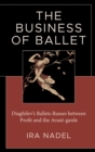 Image for The business of ballet  : Diaghilev&#39;s Ballets russes between profit and the avant-garde