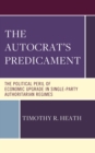 Image for The autocrat&#39;s predicament  : the political peril of economic upgrade in single party, authoritarian regimes