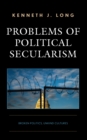Image for Problems of political secularism  : broken politics, unkind cultures