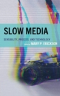 Image for Slow Media: Sensibility, Process, and Technology
