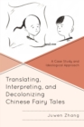 Image for Translating, Interpreting, and Decolonizing Chinese Fairy Tales