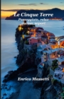 Image for Le Cinque Terre : Passeggiate, relax, cucina, sapori
