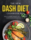 Image for The New Dash Diet Cookbook 2021 : How to induce Weight Loss and Improve Your Health with Delicious Meals