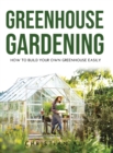 Image for Greenhouse Gardening 2021 Guide : How to Build Your Own Greenhouse Easily