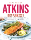 Image for Healthiest Atkins Diet Plan 2021 : A Beginner&#39;s Guide and Step by step SimplerWay to Lose Weight
