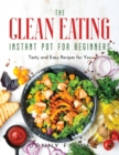Image for The Clean Eating Instant Pot for Beginners : Tasty and Easy Recipes for You