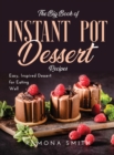 Image for The Big Book of Instant Pot Dessert Recipes : Easy, Inspired Dessert for Eating Well
