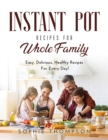 Image for Instant Pot Recipes for Whole Family : Easy, Delicious, Healthy Recipes For Every Day!