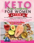 Image for Keto Diet Cookbook For Women After 50 : Do You Want to Reinvigorate Your Body and Have a Healthier Lifestyle? Useful Tips and 100 Delicious Recipes to Lose Weight Regain Your Metabolism and Stay Healt
