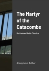 Image for The Martyr of the Catacombs : A Tale of Ancient Rome: Burkholder Media Classics