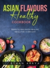 Image for Asian Flavours Healthy Cookbook : Perfectly Balanced Healing Meals for Every Day!