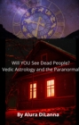 Image for Will YOU See Dead People?: Use Vedic Astrology to Find Out If You&#39;ll Have a Paranormal Experience