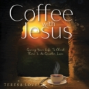 Image for Coffee With Jesus : Giving Your Life to Christ There Is No Greater Love